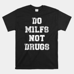 Do Milfs Not Drugs Unisex T-Shirt