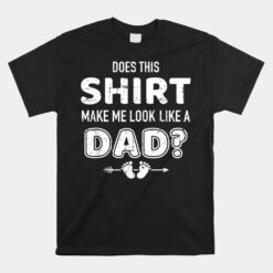 Does This Gift Make Me Look Like A Dad Unisex T-Shirt