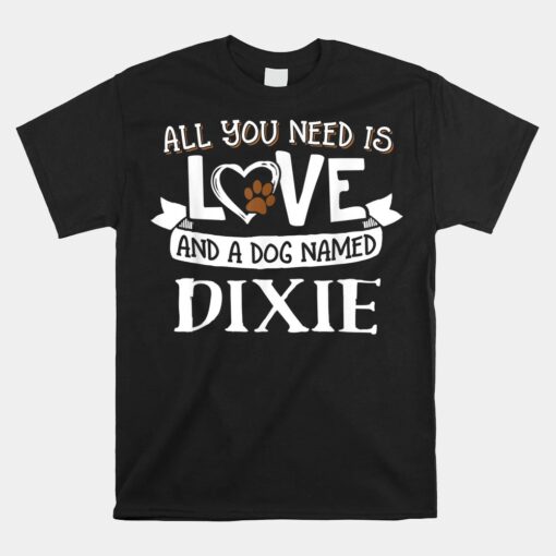Dog Name Dixie All You Need Is Love Unisex T-Shirt