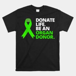 Donate Life Be An Organ Donor Unisex T-Shirt Awareness Green Ribbon Unisex T-Shirt