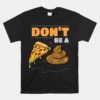 Don't Be A Pizza Poop Funny Gag Unisex T-Shirt