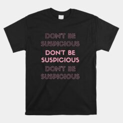 Don't Be Suspicious Tik Famous Social Media Unisex T-Shirt