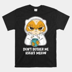 Don't Bother Me Right Meow Coffee Unisex T-Shirt