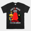 Don't Hug Me I'm Scareds Funny Saying Sarcasm Unisex T-Shirt