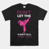 Dont Let The Ponytail Fool You Unisex T-Shirt