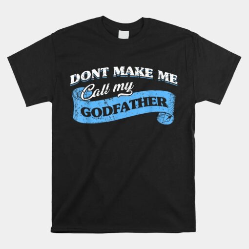 Don't Make Me Call My Godfather Funny Godchild Goddad Lovely Unisex T-Shirt