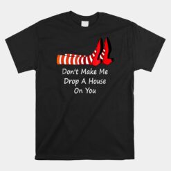 Don't Make Me Drop A House On You Unisex T-Shirt