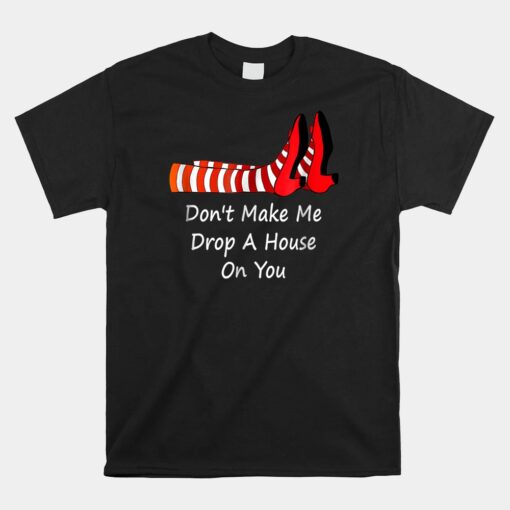 Don't Make Me Drop A House On You Unisex T-Shirt