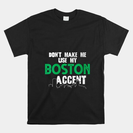 Don't Make Me Use My Boston Accent Unisex T-Shirt
