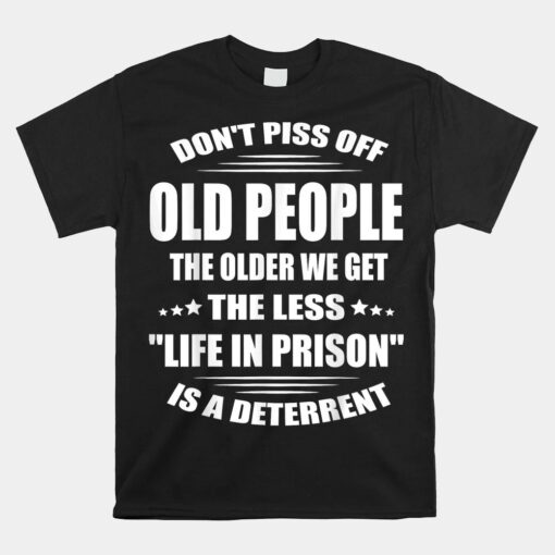 Don't Piss Off Old People The Older We Get The Less Life Unisex T-Shirt