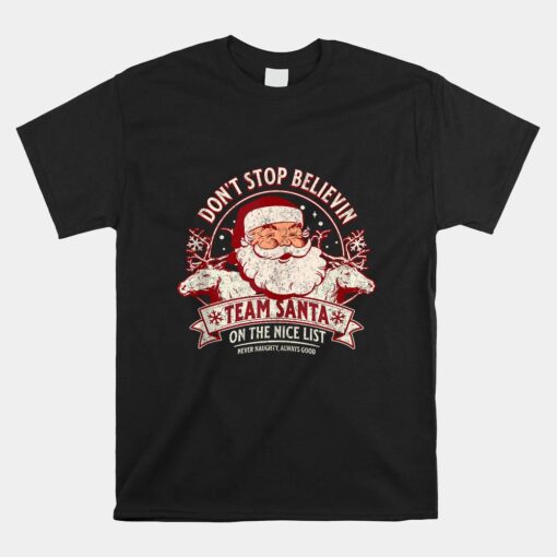 Don't Stop Believing Team Santa On The Nice List Christmas Unisex T-Shirt