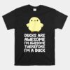 Ducks Are Awesome. I'm Awesome Therefore I'm A Duck Unisex T-Shirt