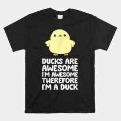 Ducks Are Awesome. I'm Awesome Therefore I'm A Duck Unisex T-Shirt