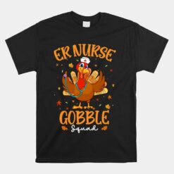 ER Nurse Turkey Gobble Squad Women ER Nurse Thanksgiving Unisex T-Shirt