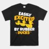 Easily Excited By Rubber Ducks Funny Duckie Bath Rubber Duck Unisex T-Shirt