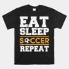 Eat Sleep Soccer Repeat Cool Soccer Player Unisex T-Shirt