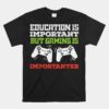 Education Important Gaming Importanter Funny Gamer Unisex T-Shirt