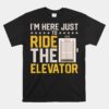 Elevator I'm Just Here Funny Ride The Elevator Unisex T-Shirt
