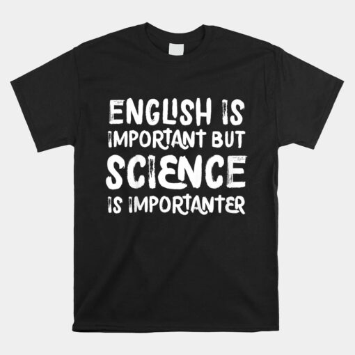 English Is Important But Science Is Importanter Unisex T-Shirt