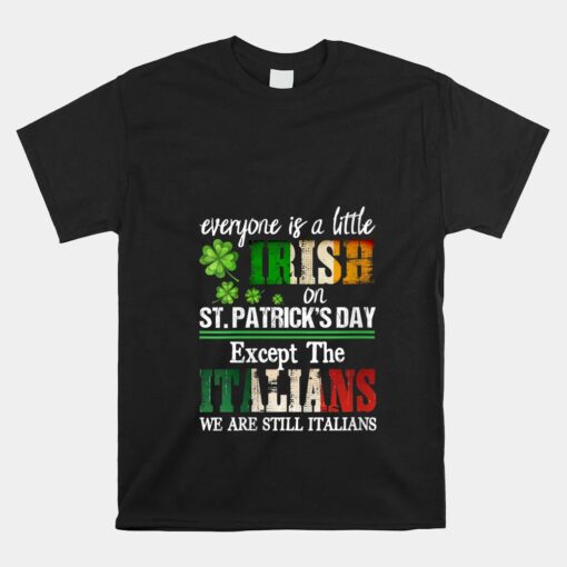 Everyone Is Little Irish On Except Italians St. Patricks Day Unisex T-Shirt