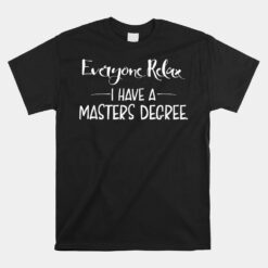 Everyone Relax I Have A Masters Degree Unisex T-Shirt