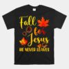 Fall For Jesus He Never Leaves Autumn Christian Prayers Unisex T-Shirt