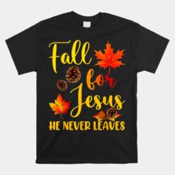 Fall For Jesus He Never Leaves Autumn Christian Prayers Unisex T-Shirt