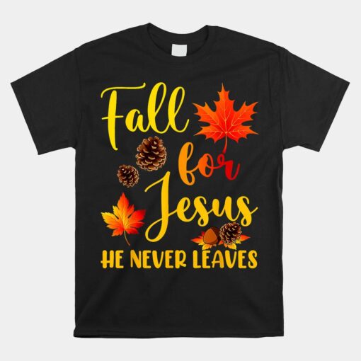 Fall For Jesus He Never Leaves Autumn Christian Prayers Unisex T-Shirt