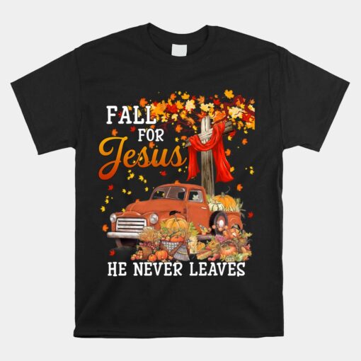 Fall For Jesus He Never Leaves - Cross Jesus Christian Unisex T-Shirt