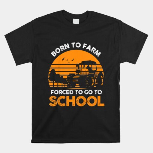 Farmer Born To Farm Forced To Go To School Agriculturist Unisex T-Shirt