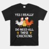 Farmer Farming Yes I Really Do Need All These Chickens Unisex T-Shirt