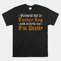 Feedeth Me Turkey Telleth I'm Pretty Renaissance Ren Faire Unisex T-Shirt