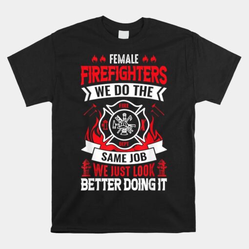 Female Firefighter We Do The Same Job We Just Look Better Unisex T-Shirt