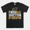 Finished.d Doctor Of Education Doctoral Degree Unisex T-Shirt