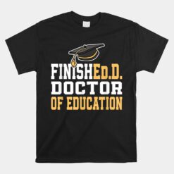 Finished.d Doctor Of Education Doctoral Degree Unisex T-Shirt