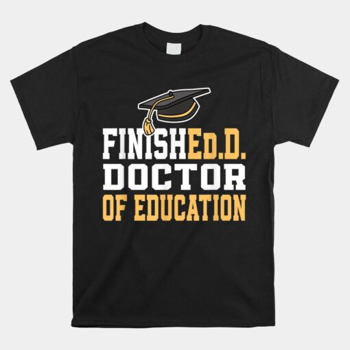 Finished.d Doctor Of Education Doctoral Degree Unisex T-Shirt