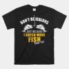 Fishing Don't Be Jealous Just Because I Catch More Fish You Unisex T-Shirt