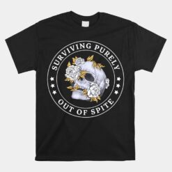 Flowers Skull Surviving Purely Out Of Spite Unisex T-Shirt