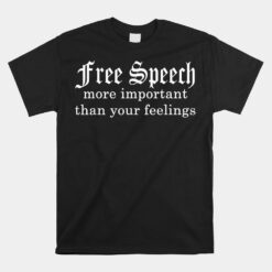 Free Speech More Important Than Your Feelings Unisex T-Shirt