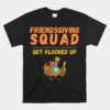 Friendsgiving Squad Get Flocked Up Matching Friendsgiving Unisex T-Shirt