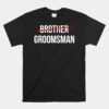 From Brother To Groomsman Wedding Party Groomsmen Proposal Unisex T-Shirt