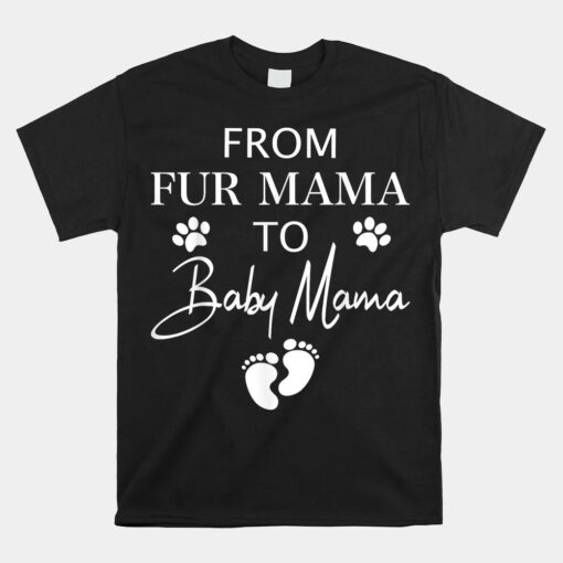 From Fur Mama To Baby Mama Dog Cat Owner New Mom Pregnant Unisex T-Shirt