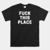 Fuck This Place Unisex T-Shirt