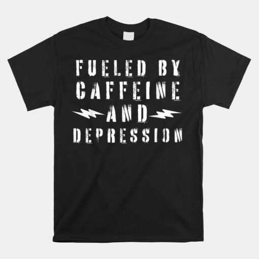 Fueled By Caffeine And Depression Unisex T-Shirt