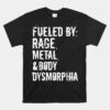 Fueled By Rage Metal And Body Dysmorphia Unisex T-Shirt
