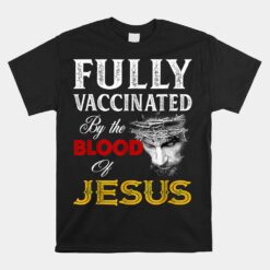 Fully Vaccinated By The Blood Of Jesus Faith Christian Unisex T-Shirt