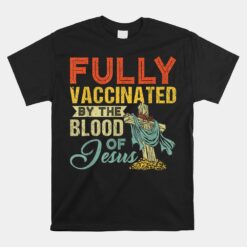 Fully Vaccinated By The Blood Of Jesus Unisex T-Shirt