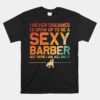 Funny Barber Barbershop Hairdresser Hairstylist Unisex T-Shirt