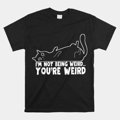 Funny Cat Meme I'm Not Being Weird You're Weird Cat Dad Mom Unisex T-Shirt