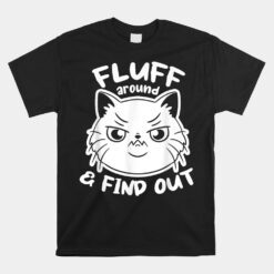 Funny Cat Unisex T-Shirt Fluff Around And Find Out  Unisex T-Shirt